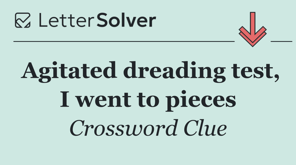 Agitated dreading test, I went to pieces