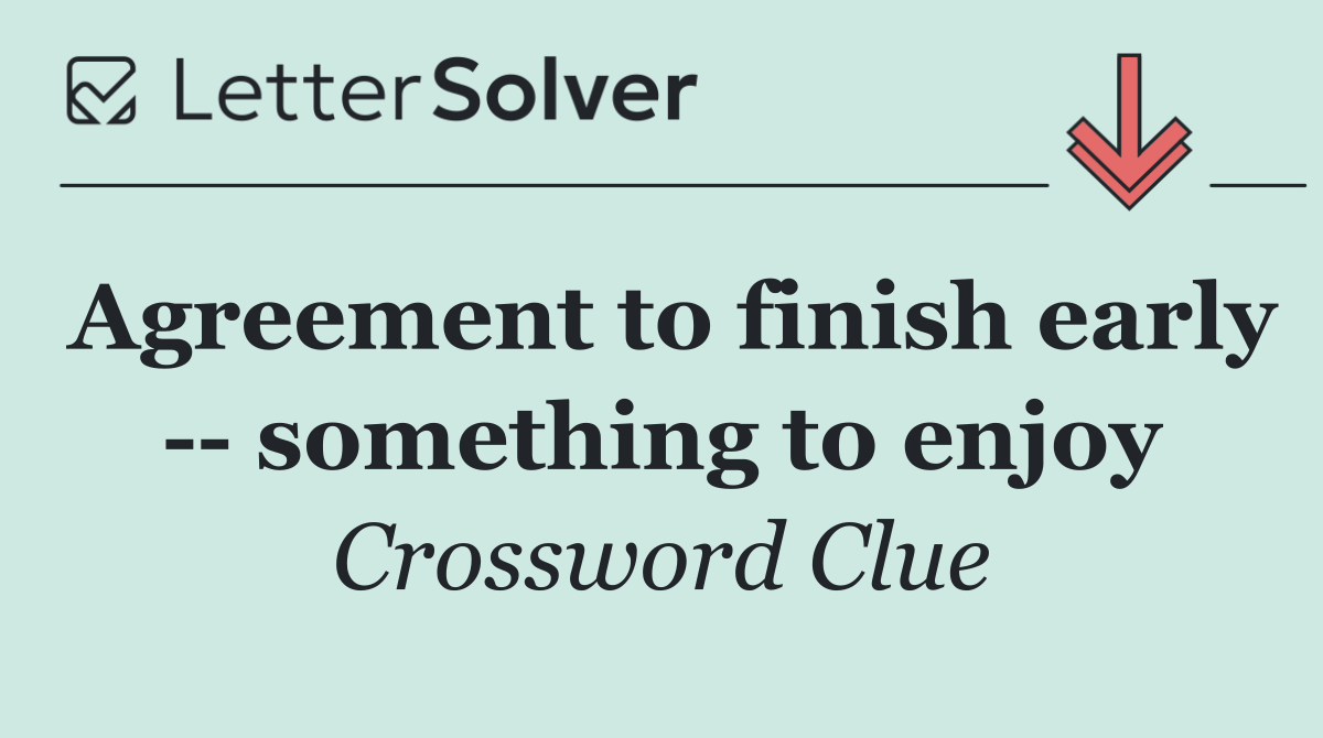 Agreement to finish early    something to enjoy