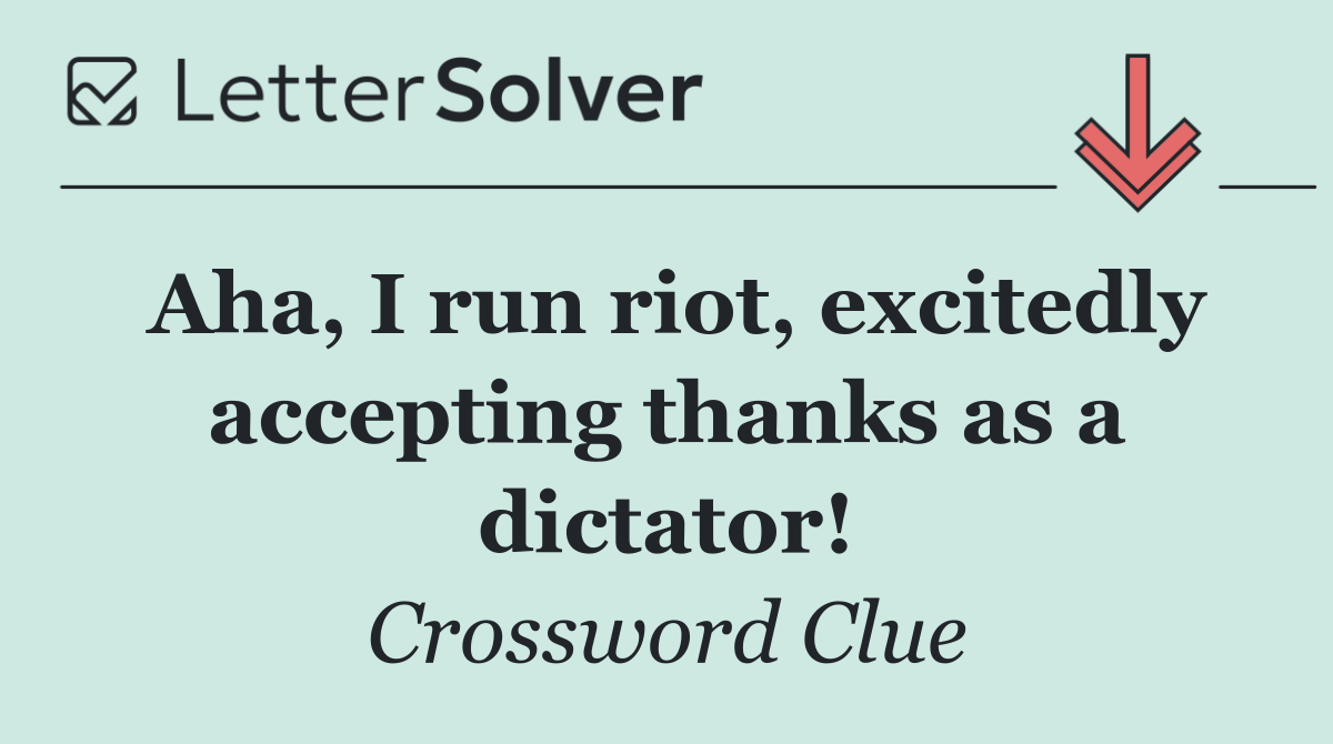 Aha, I run riot, excitedly accepting thanks as a dictator!