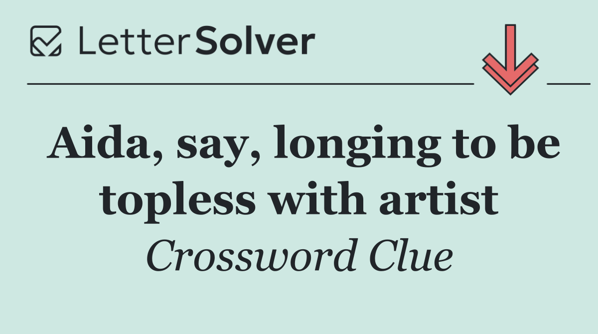 Aida, say, longing to be topless with artist