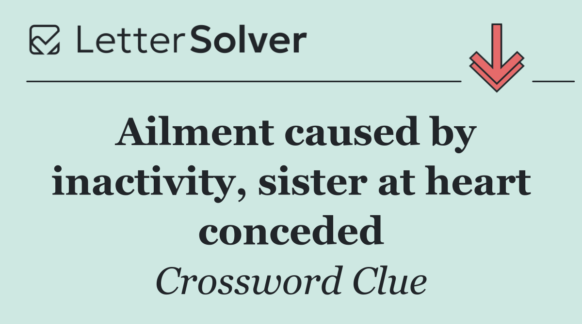 Ailment caused by inactivity, sister at heart conceded