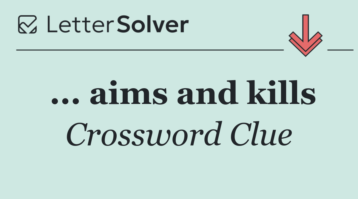 ... aims and kills