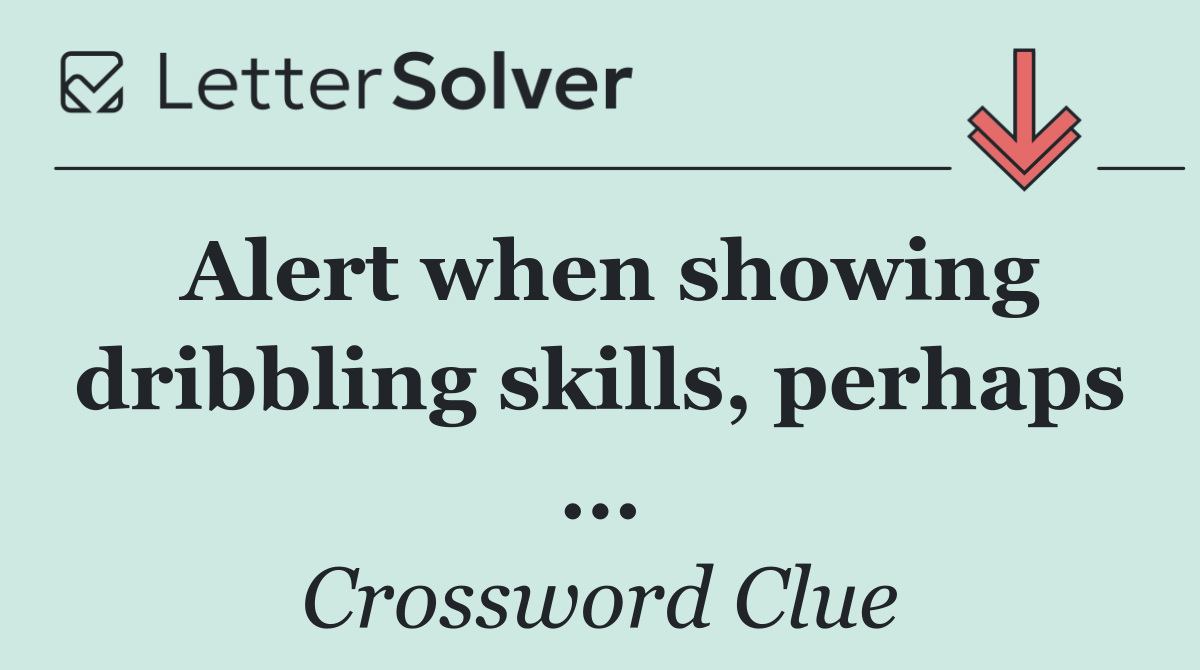 Alert when showing dribbling skills, perhaps ...