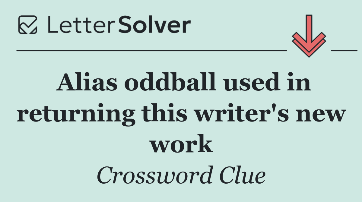 Alias oddball used in returning this writer's new work