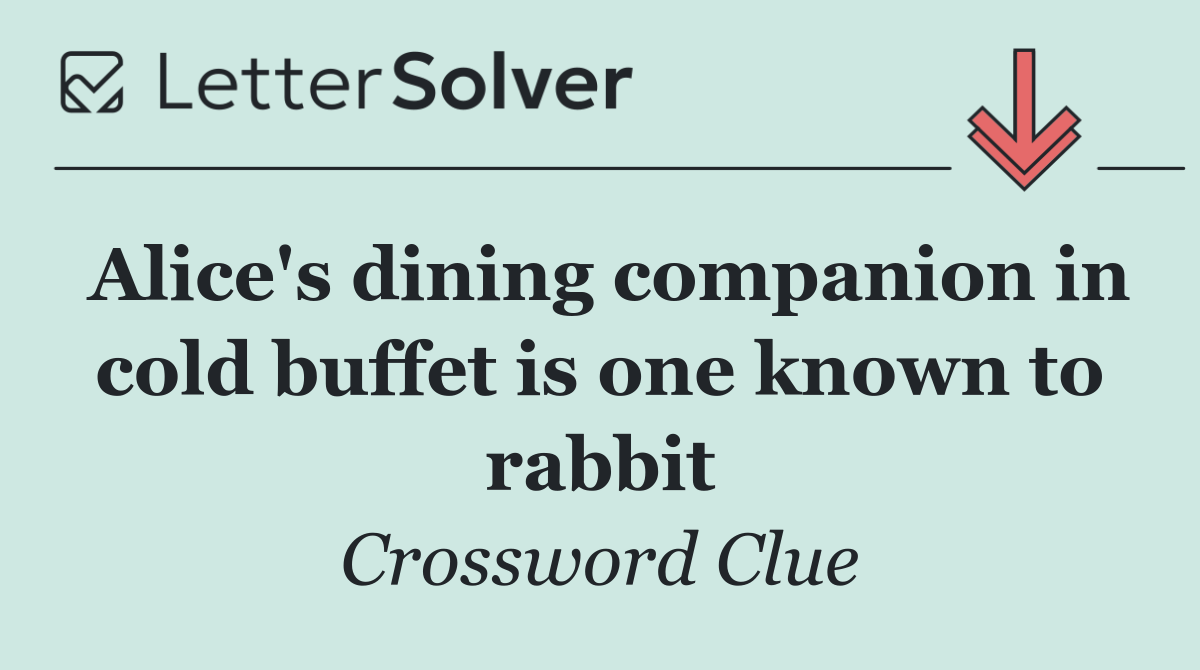 Alice's dining companion in cold buffet is one known to rabbit