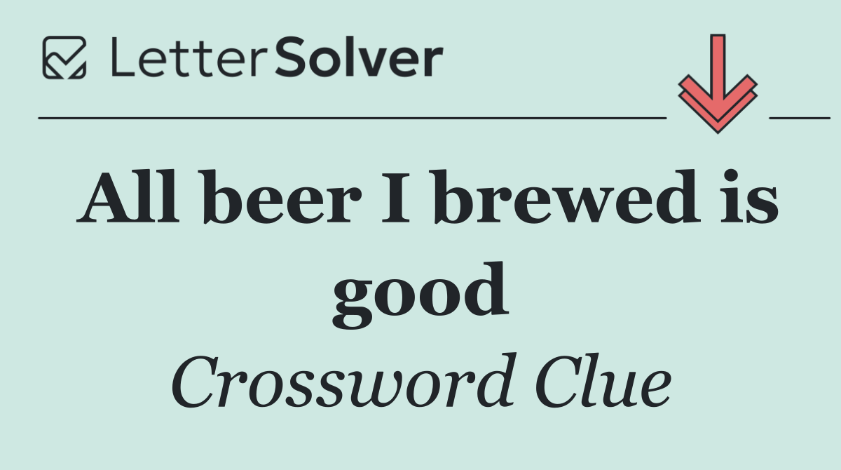 All beer I brewed is good