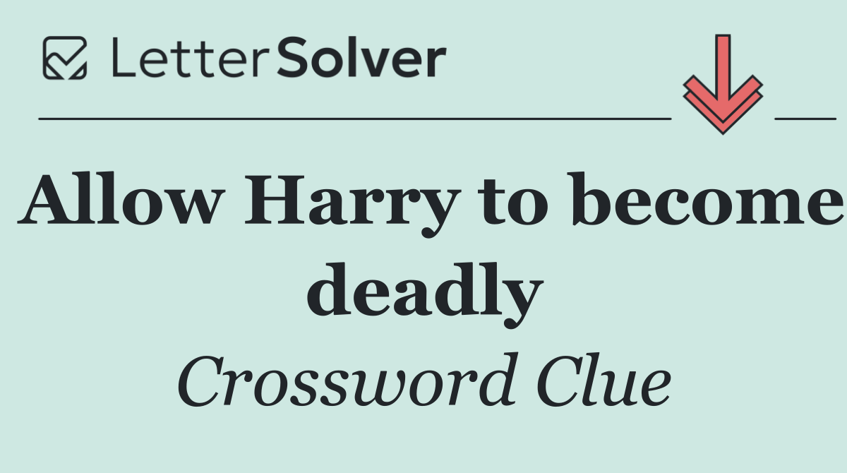 Allow Harry to become deadly