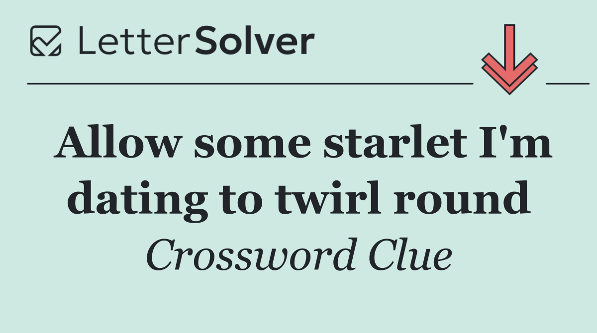Allow some starlet I'm dating to twirl round