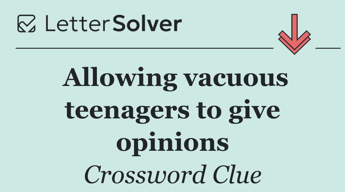 Allowing vacuous teenagers to give opinions