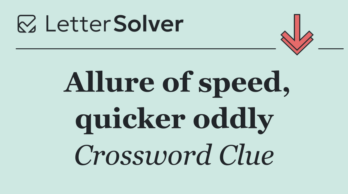Allure of speed, quicker oddly