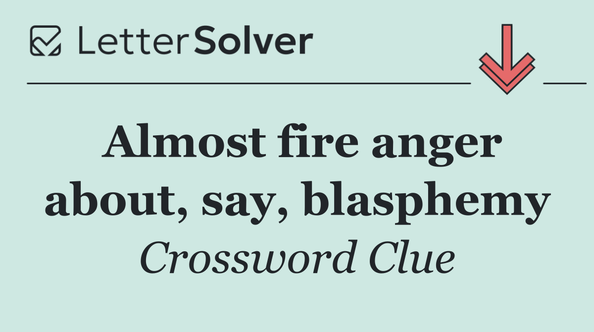 Almost fire anger about, say, blasphemy