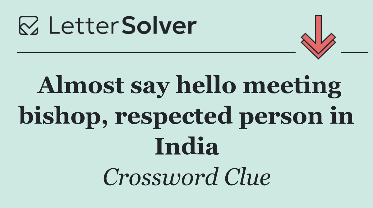 Almost say hello meeting bishop, respected person in India