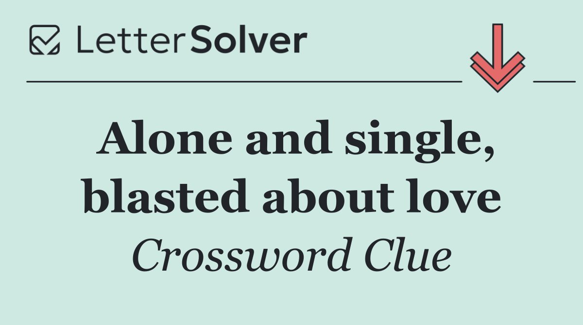 Alone and single, blasted about love
