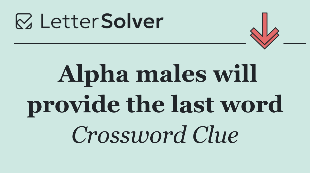 Alpha males will provide the last word