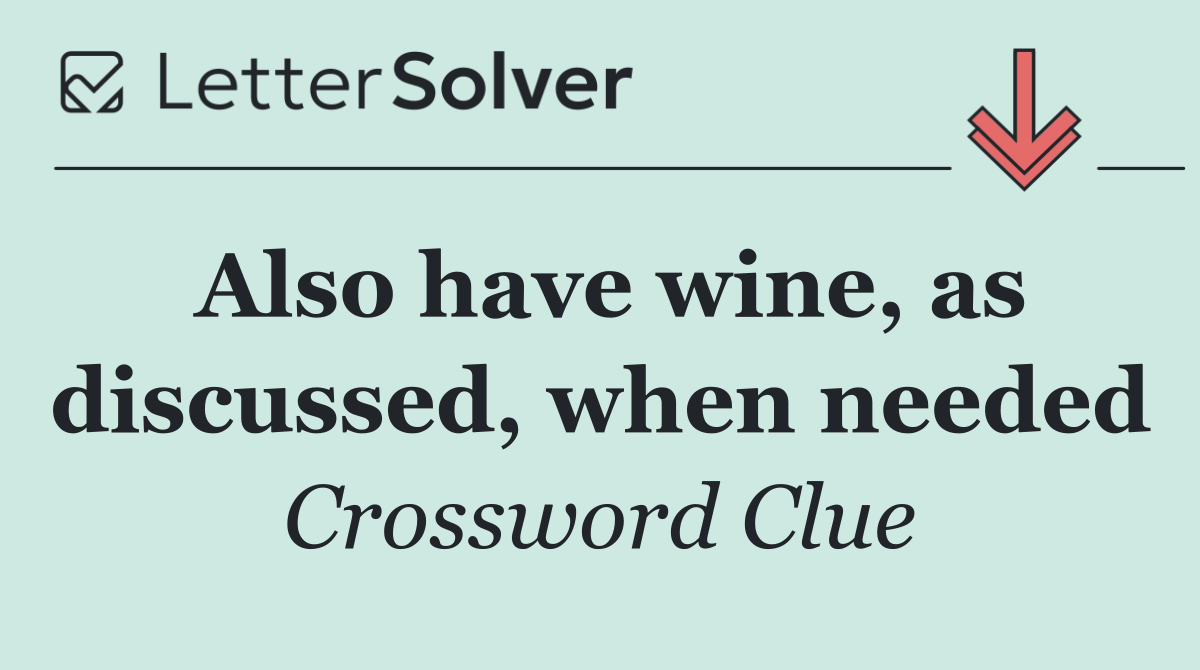 Also have wine, as discussed, when needed