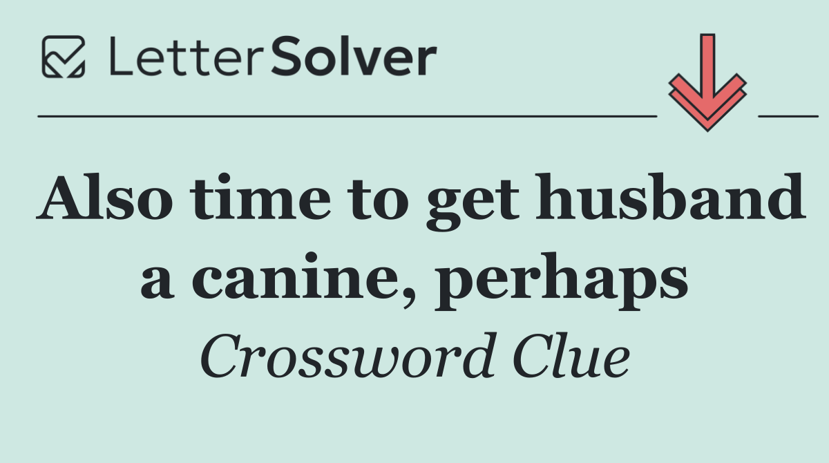 Also time to get husband a canine, perhaps