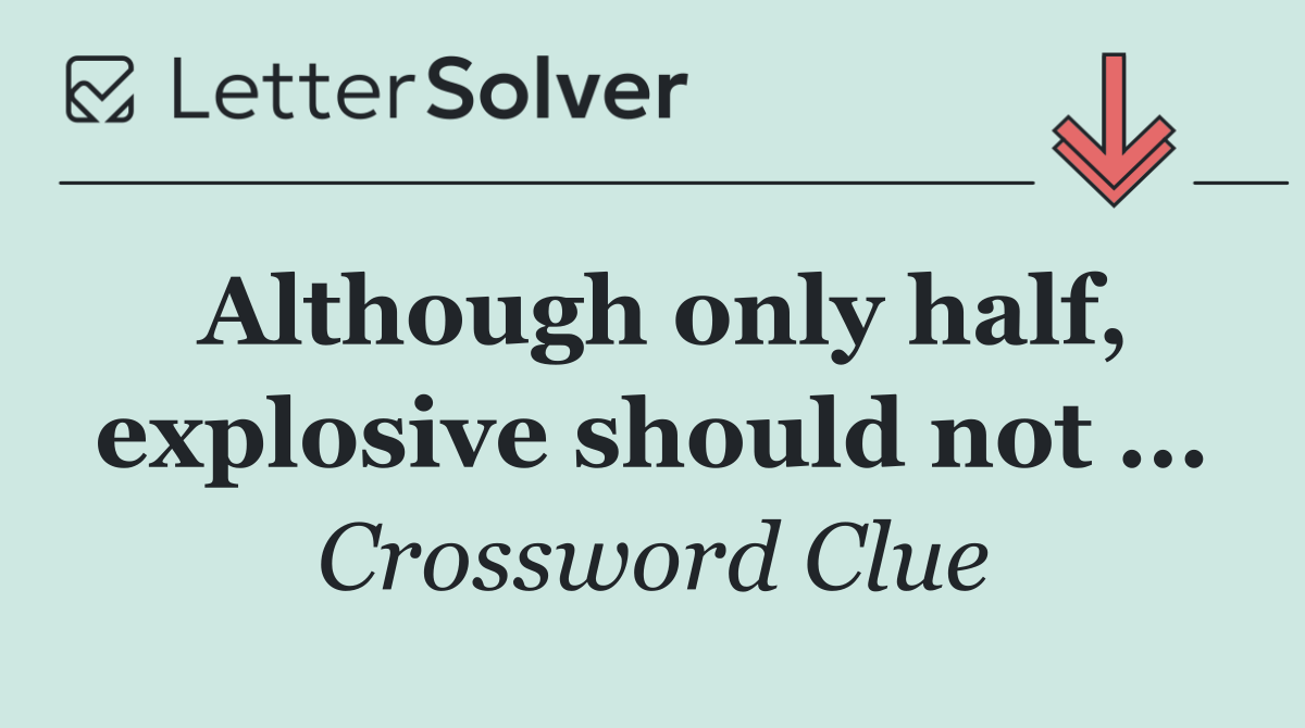 Although only half, explosive should not ...