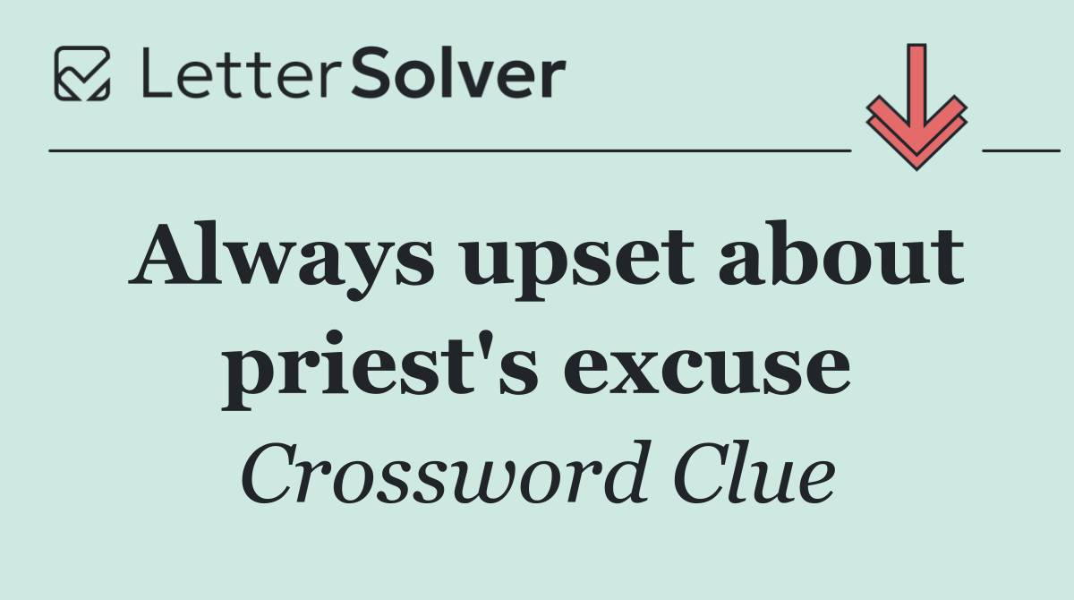 Always upset about priest's excuse