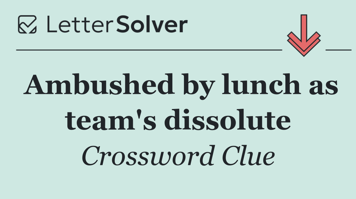 Ambushed by lunch as team's dissolute