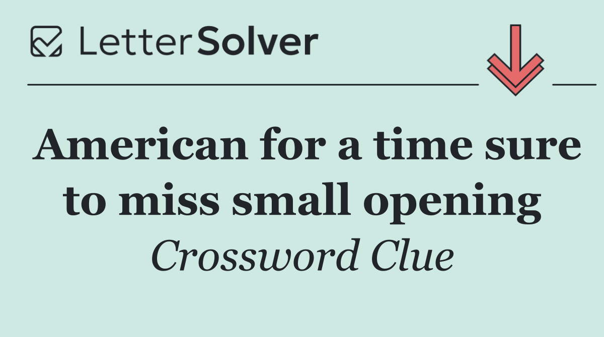 American for a time sure to miss small opening