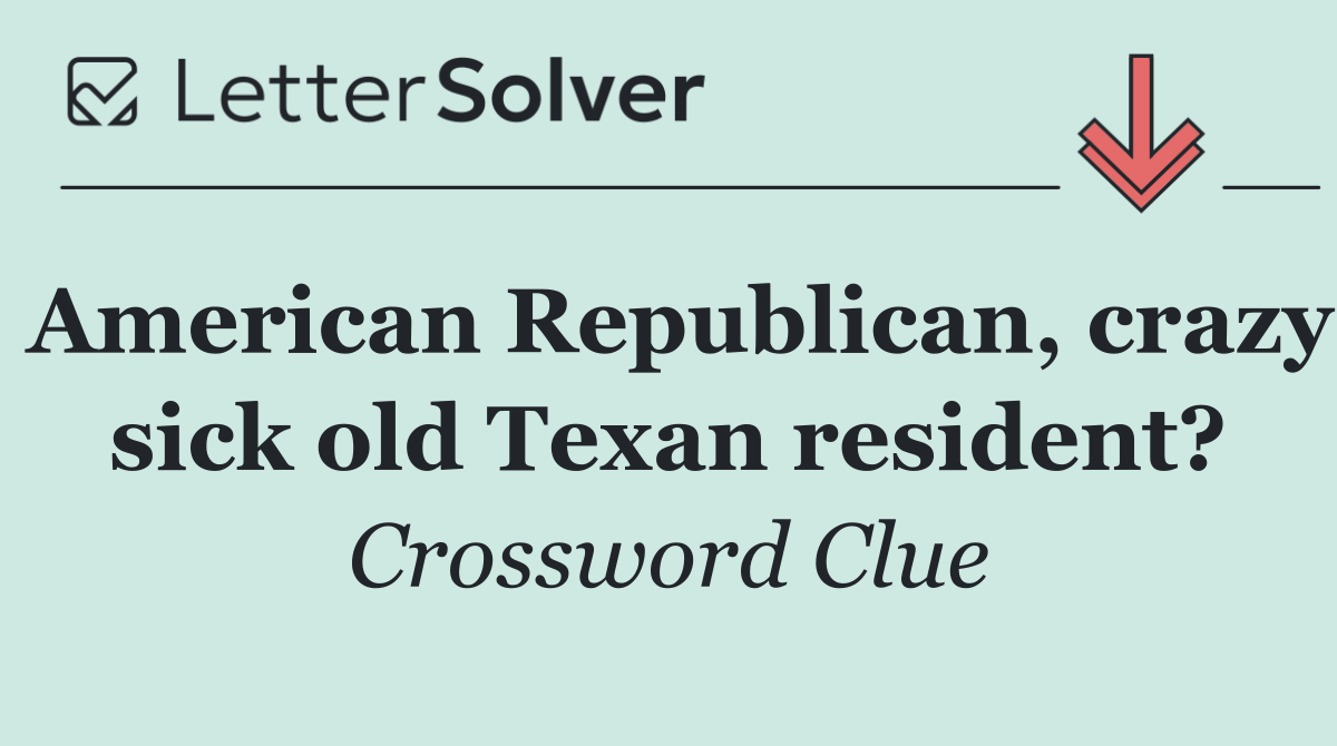 American Republican, crazy sick old Texan resident?