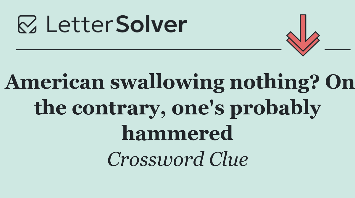 American swallowing nothing? On the contrary, one's probably hammered