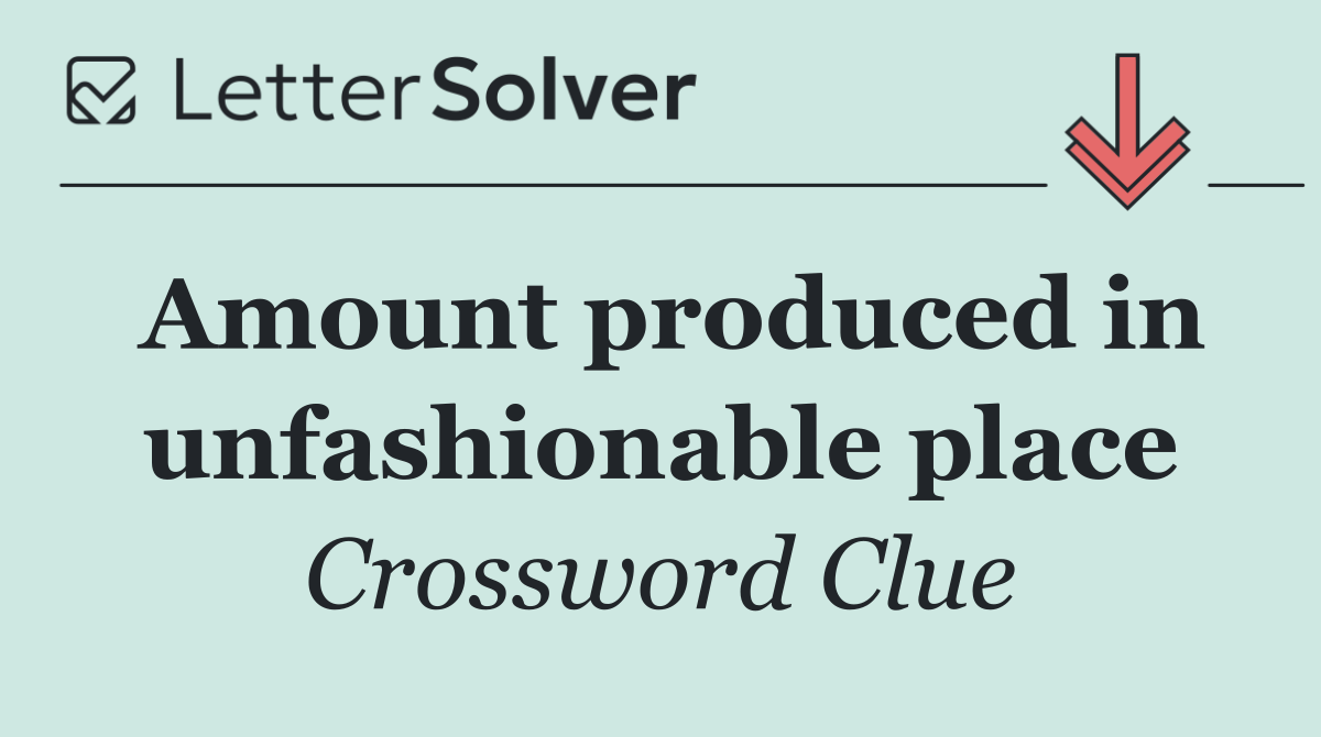 Amount produced in unfashionable place