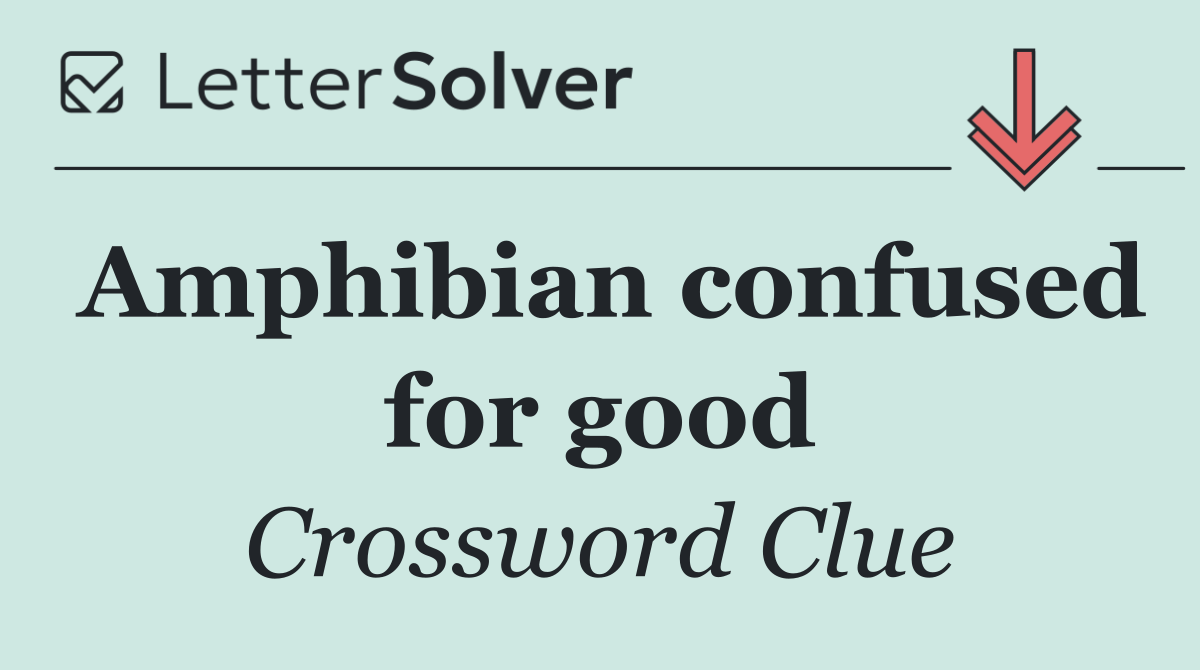 Amphibian confused for good