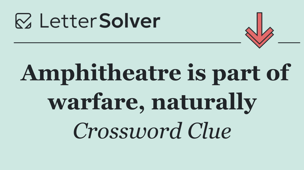 Amphitheatre is part of warfare, naturally