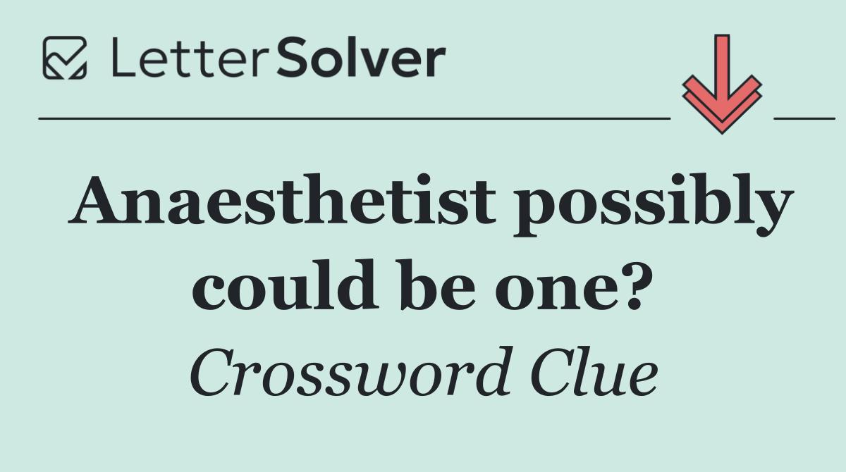Anaesthetist possibly could be one?