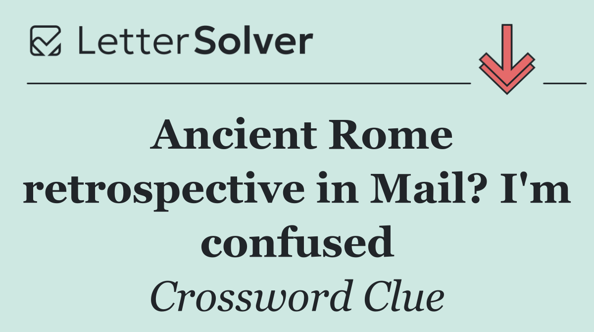 Ancient Rome retrospective in Mail? I'm confused