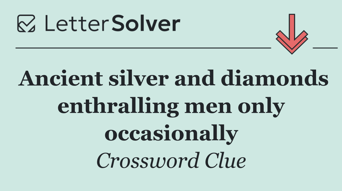 Ancient silver and diamonds enthralling men only occasionally