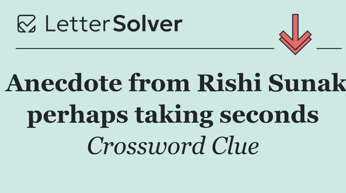 Anecdote from Rishi Sunak perhaps taking seconds