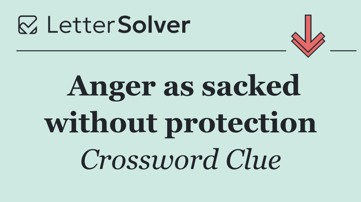 Anger as sacked without protection