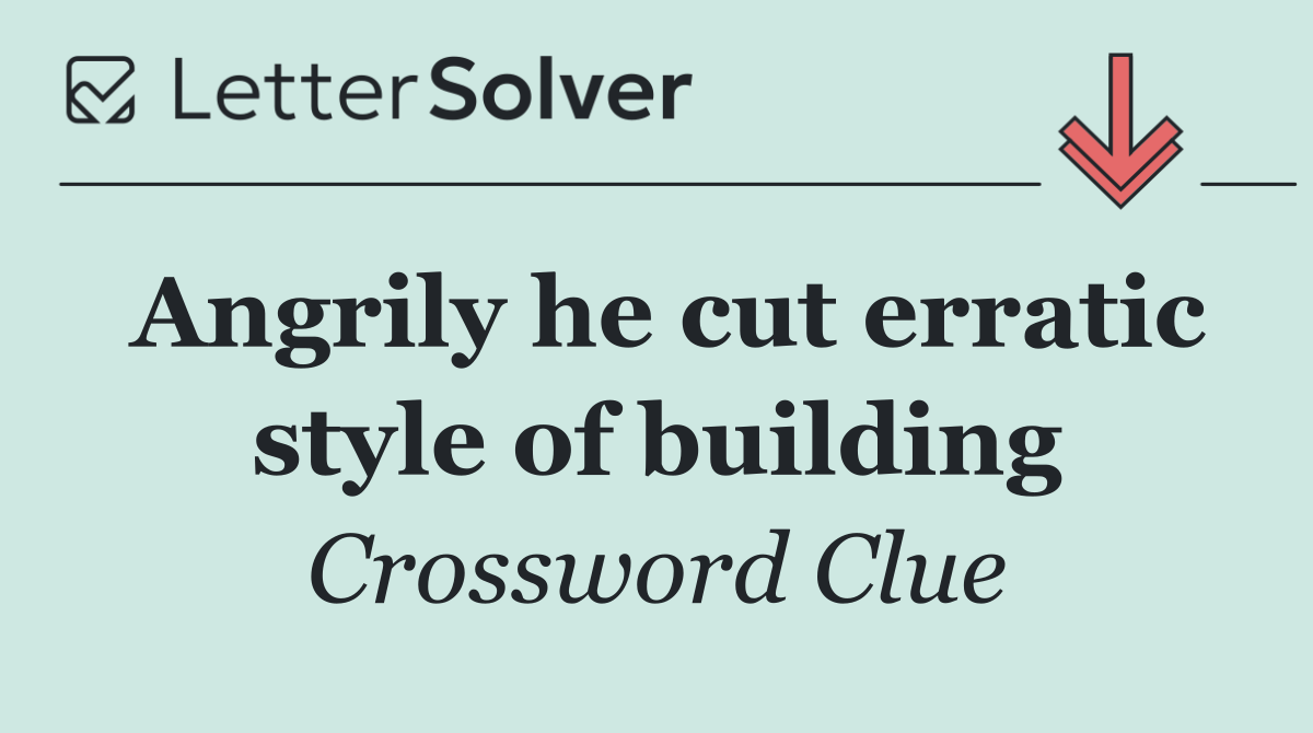 Angrily he cut erratic style of building