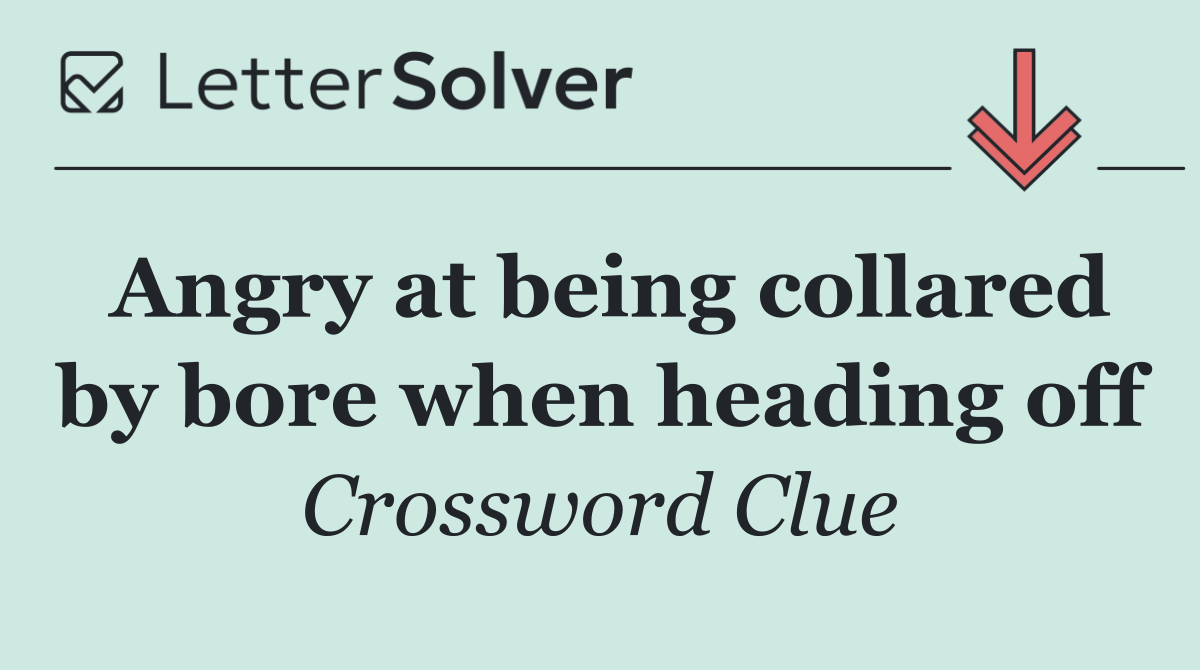 Angry at being collared by bore when heading off