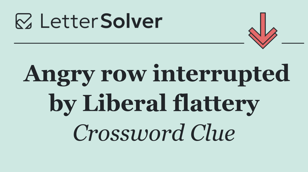 Angry row interrupted by Liberal flattery
