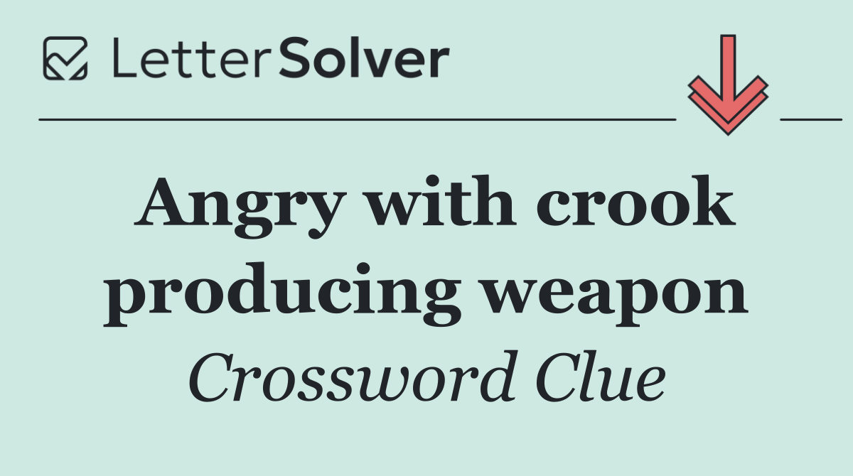 Angry with crook producing weapon