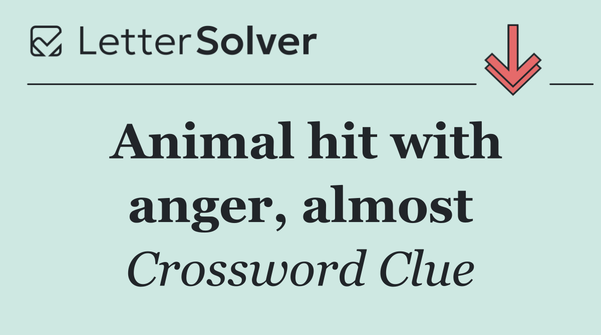 Animal hit with anger, almost