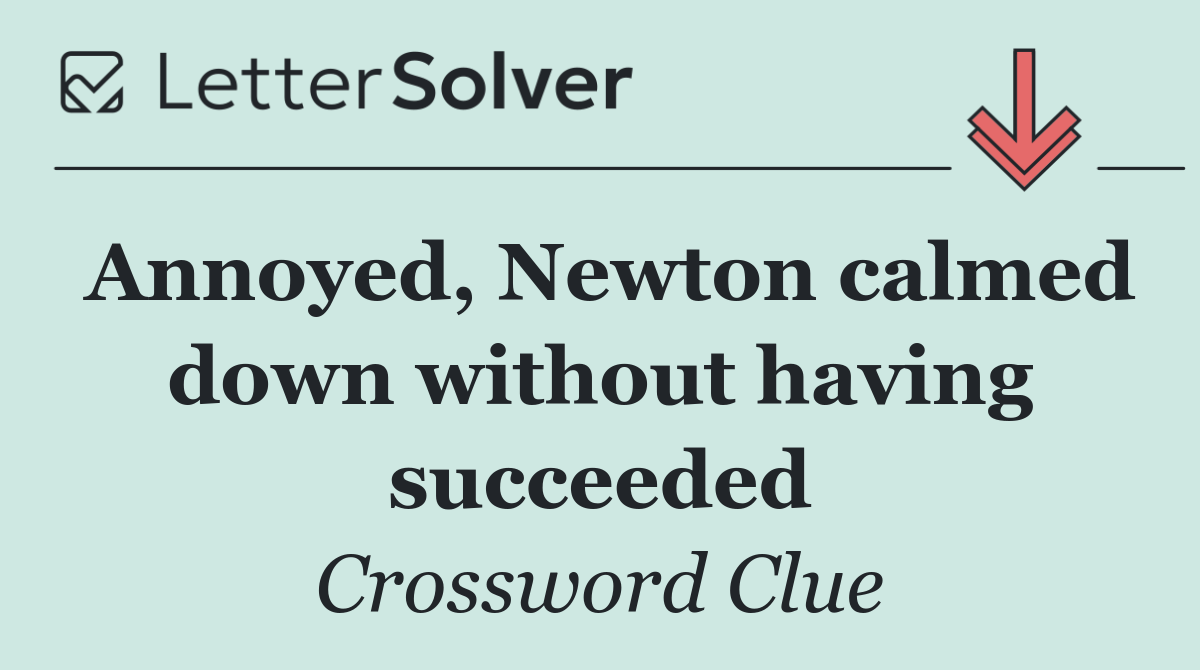 Annoyed, Newton calmed down without having succeeded