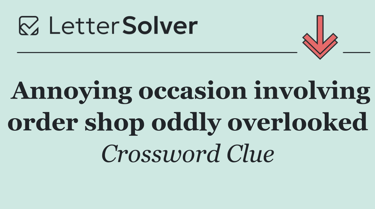 Annoying occasion involving order shop oddly overlooked