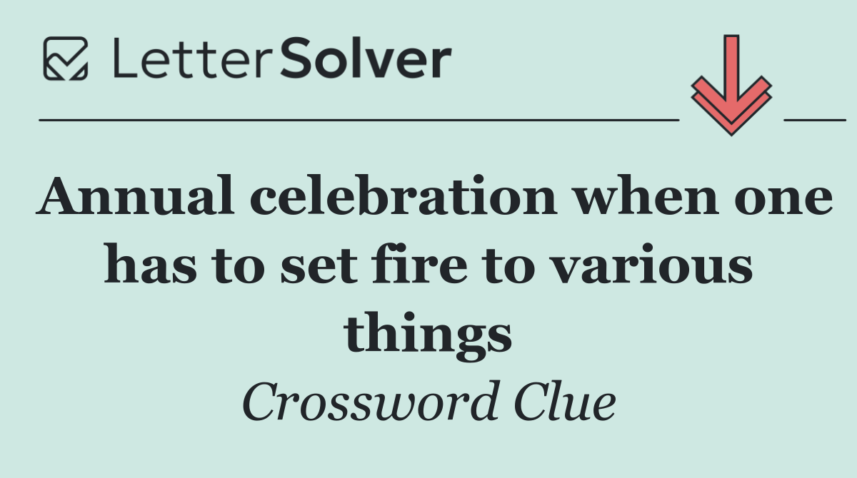 Annual celebration when one has to set fire to various things