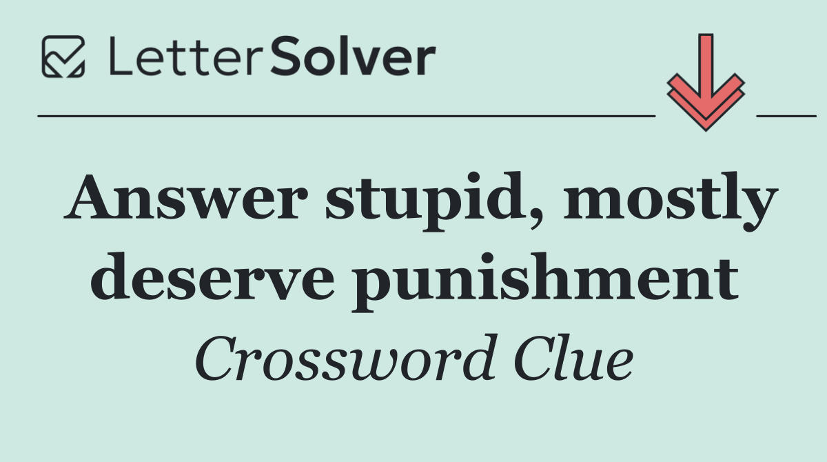 Answer stupid, mostly deserve punishment