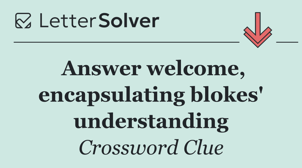 Answer welcome, encapsulating blokes' understanding