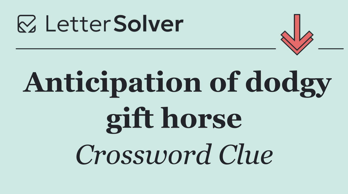 Anticipation of dodgy gift horse