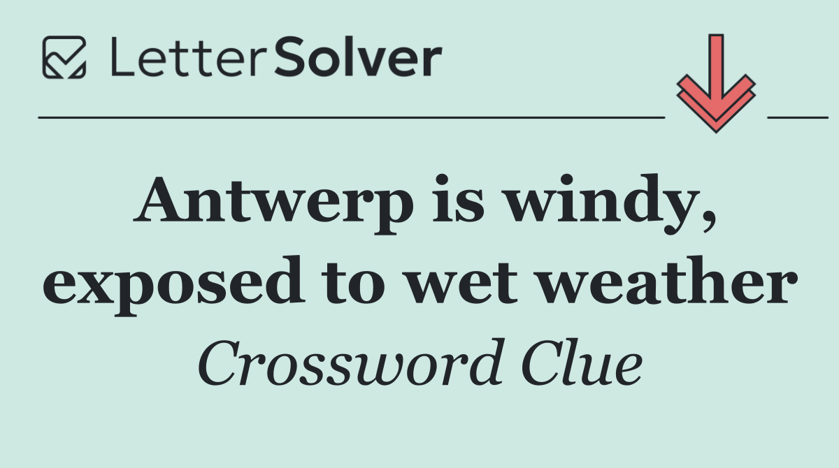 Antwerp is windy, exposed to wet weather