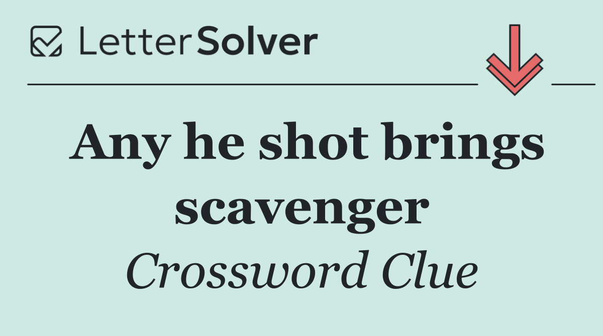 Any he shot brings scavenger