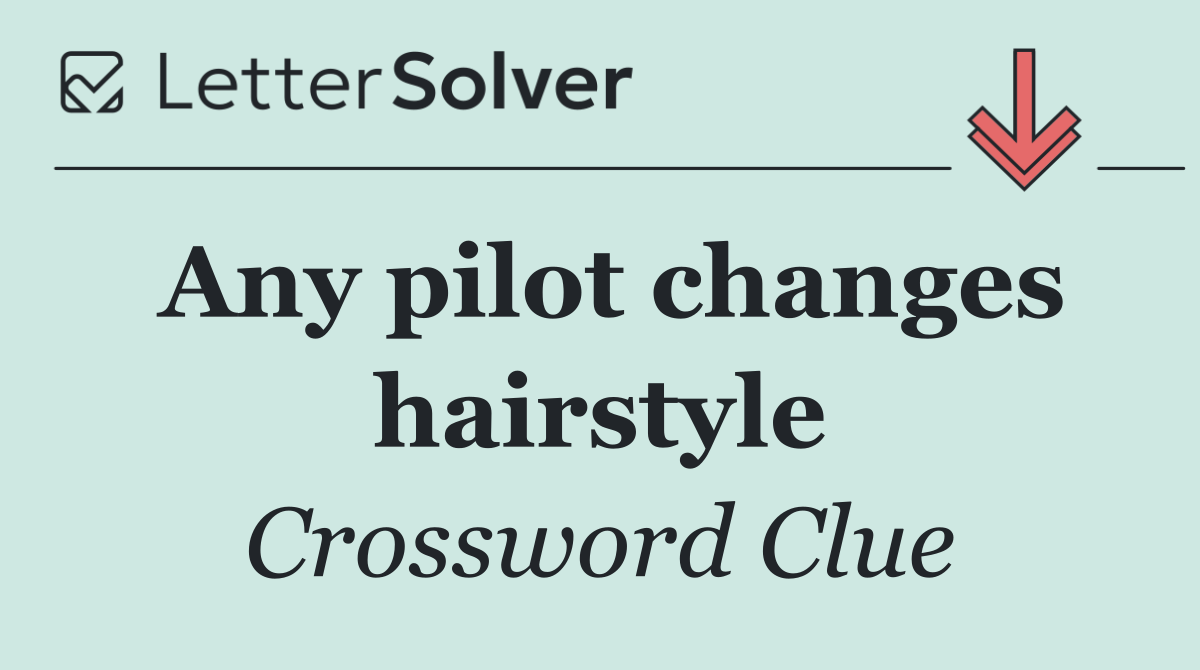 Any pilot changes hairstyle