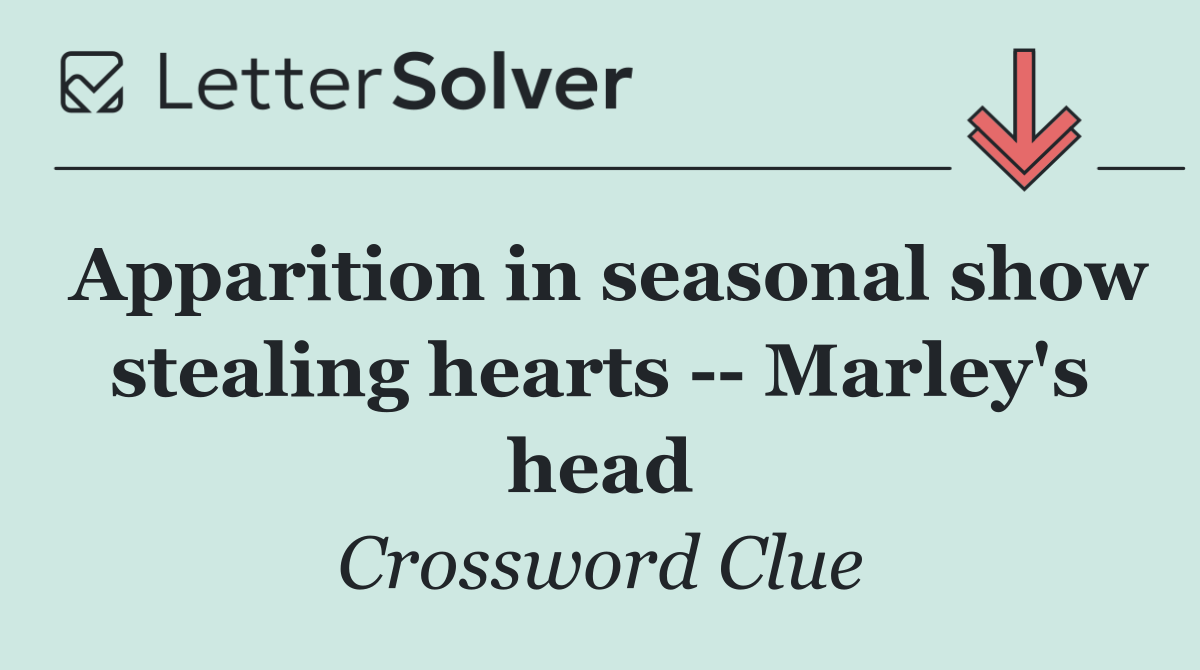 Apparition in seasonal show stealing hearts    Marley's head