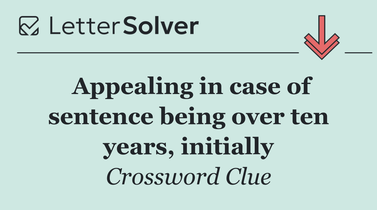 Appealing in case of sentence being over ten years, initially